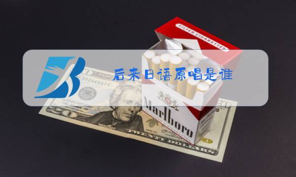后来日语原唱是谁图片