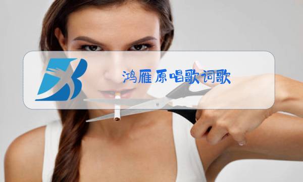 鸿雁原唱歌词歌图片