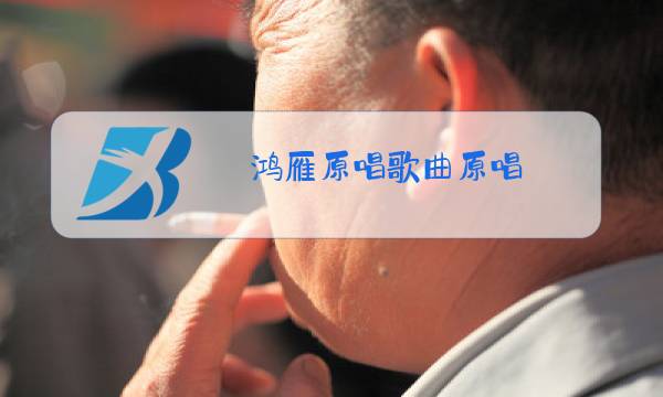 鸿雁原唱歌曲原唱图片