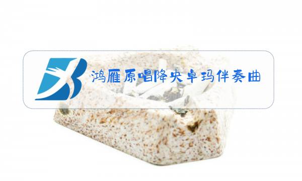 鸿雁原唱降央卓玛伴奏曲图片