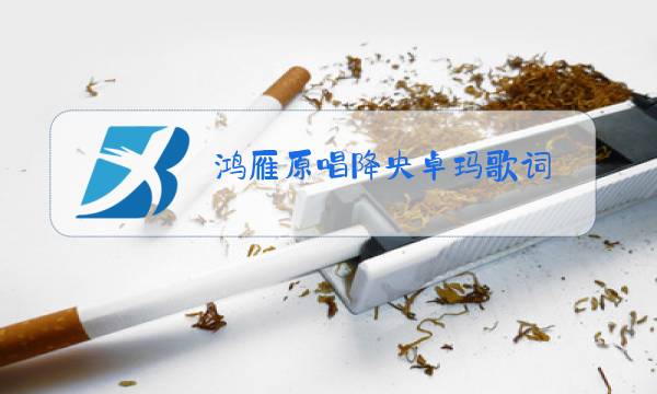 鸿雁原唱降央卓玛歌词图片