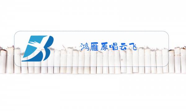 鸿雁原唱云飞图片