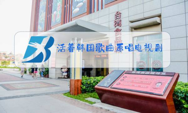 活着韩国歌曲原唱电视剧图片