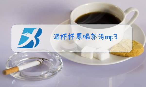 酒杯杯原唱郭涛mp3图片