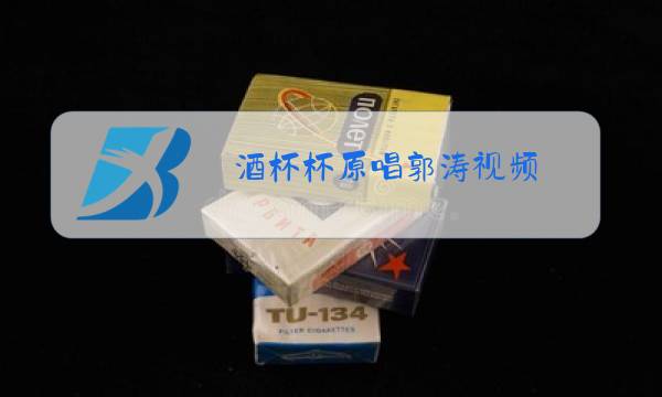 酒杯杯原唱郭涛视频图片