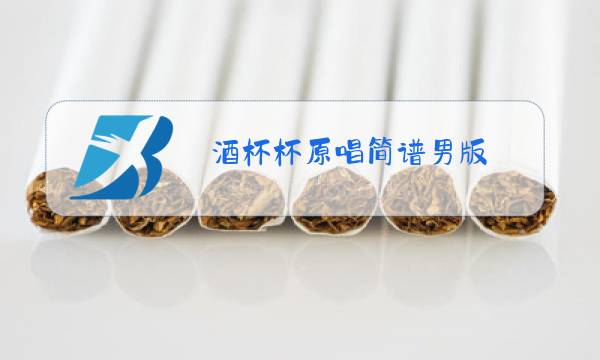 酒杯杯原唱简谱男版图片