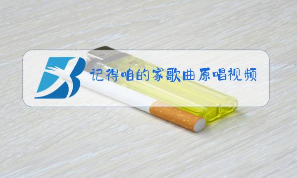 记得咱的家歌曲原唱视频图片