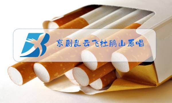 京剧乱云飞杜鹃山原唱图片