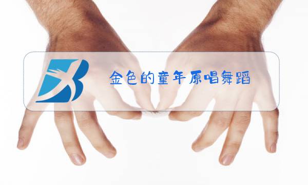 金色的童年原唱舞蹈图片
