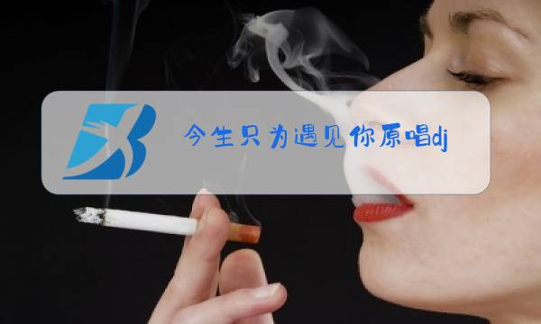 今生只为遇见你原唱dj图片