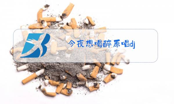 今夜想喝醉原唱dj图片