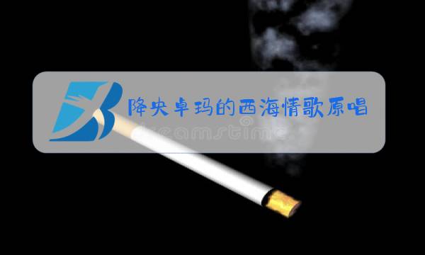 降央卓玛的西海情歌原唱图片