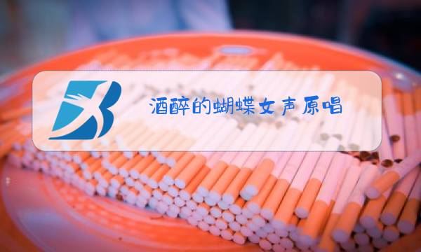 酒醉的蝴蝶女声原唱图片