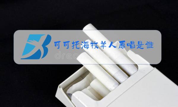 可可托海牧羊人原唱是谁图片