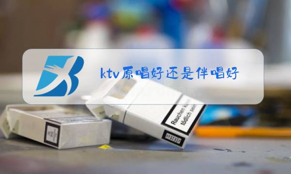 ktv原唱好还是伴唱好图片