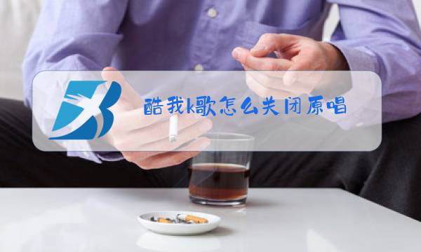 酷我k歌怎么关闭原唱图片