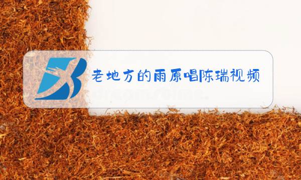 老地方的雨原唱陈瑞视频图片