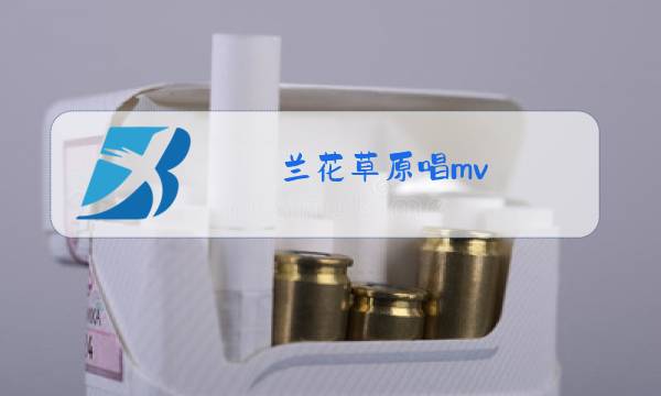 兰花草原唱mv图片