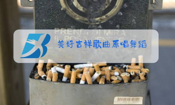 美好吉祥歌曲原唱舞蹈图片