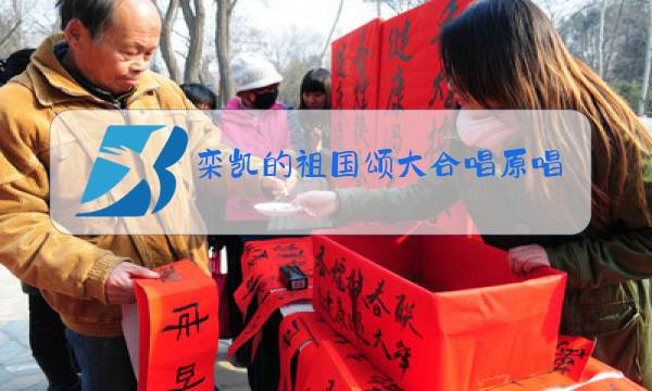 栾凯的祖国颂大合唱原唱图片