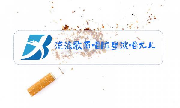 流浪歌原唱陈星演唱九儿图片