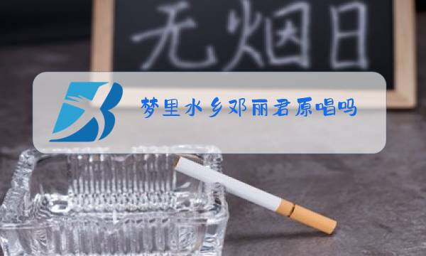 梦里水乡邓丽君原唱吗图片