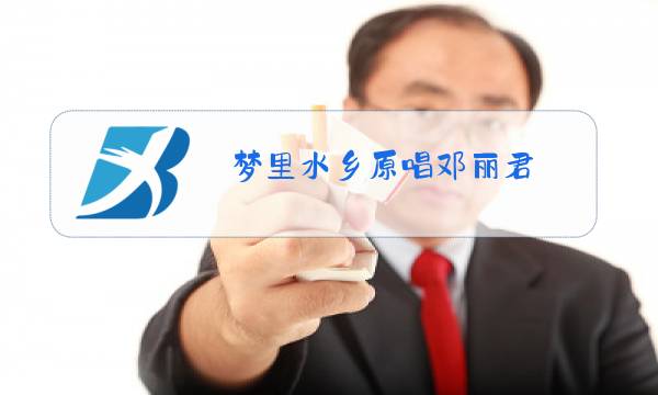 梦里水乡原唱邓丽君图片