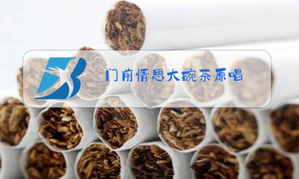 门前情思大碗茶原唱图片