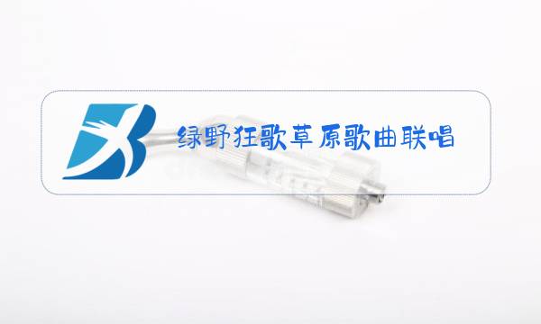 绿野狂歌草原歌曲联唱图片
