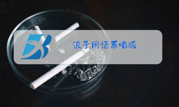 浪子闲话原唱版图片