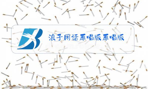 浪子闲话原唱版原唱版图片