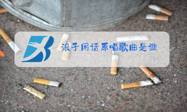浪子闲话原唱歌曲是谁图片