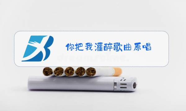 你把我灌醉歌曲原唱图片