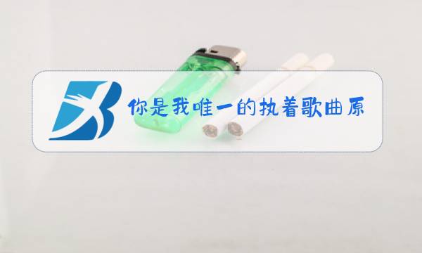 你是我唯一的执着歌曲原唱图片