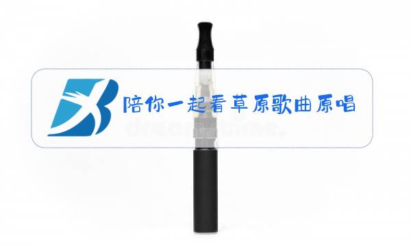 陪你一起看草原歌曲原唱视频图片
