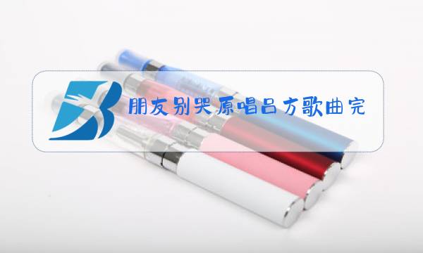 朋友别哭原唱吕方歌曲完完整整图片