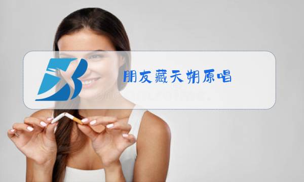 朋友藏天朔原唱图片