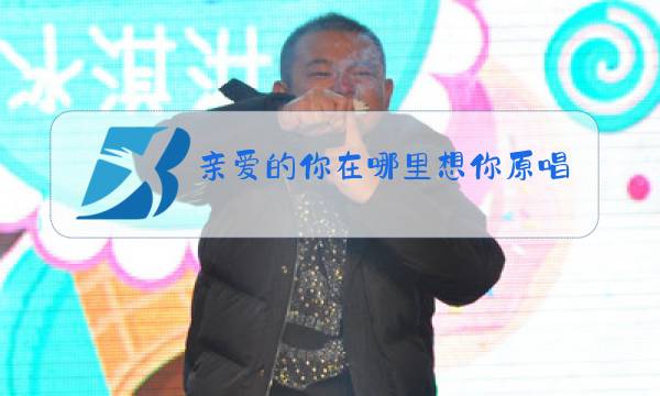 亲爱的你在哪里想你原唱图片