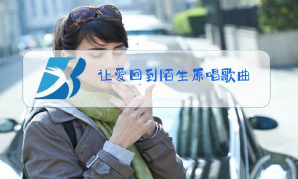 让爱回到陌生原唱歌曲图片