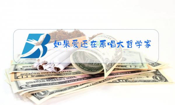如果爱还在原唱大哲学家图片