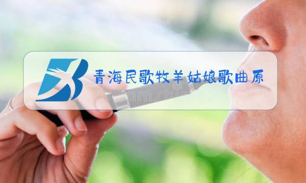 青海民歌牧羊姑娘歌曲原唱图片