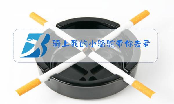 骑上我的小骆驼带你去看日不落原唱铃声图片