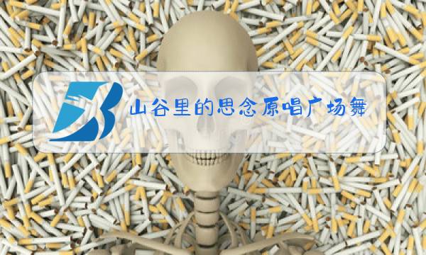 山谷里的思念原唱广场舞版图片