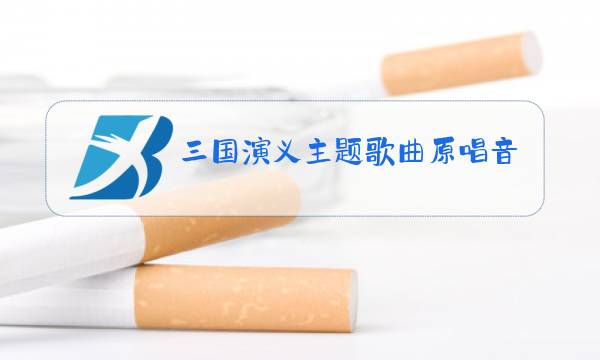 三国演义主题歌曲原唱音频图片