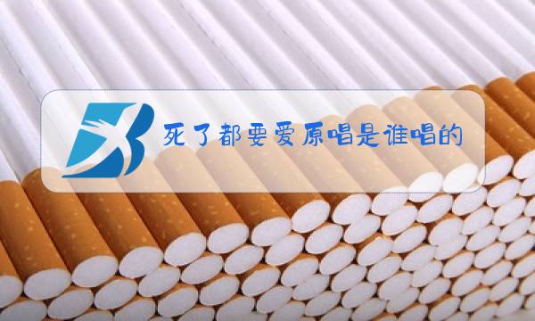 死了都要爱原唱是谁唱的图片