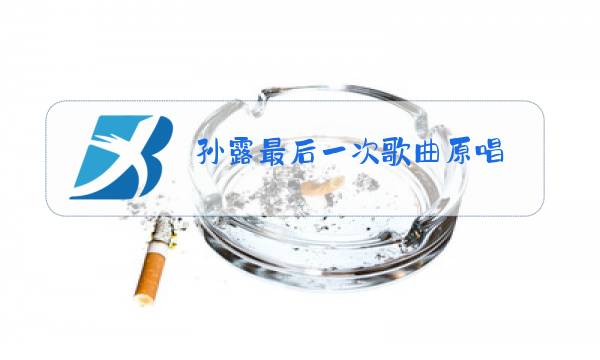 孙露最后一次歌曲原唱图片