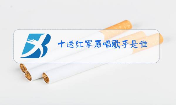 十送红军原唱歌手是谁?图片