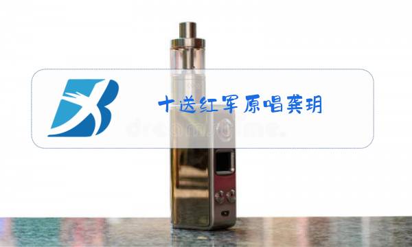 十送红军原唱龚玥图片