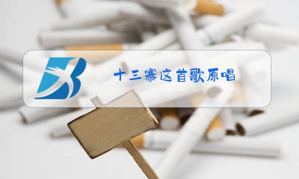 十三寨这首歌原唱图片