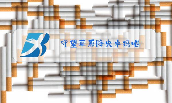 守望草原降央卓玛唱图片